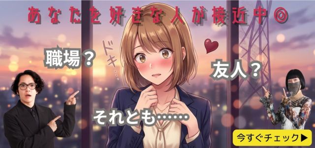 ※心乱され御用心※好きバレサイン、出てますよ。【身近な●●さんがあなたに接近中】友人？ 職場？ 今の関係と特徴
