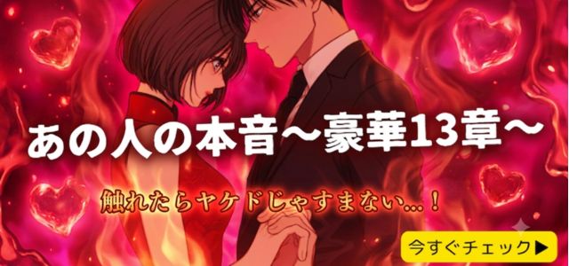 触れたらヤケドじゃすみません！【あの人の13の“暴走本音”】Hな妄想/嫉妬/独占欲⇒二人の関係を変えにくる“激アツ恋展開”
